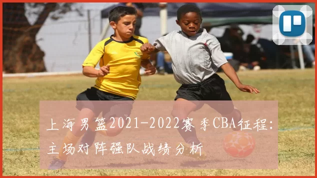上海男篮2021-2022赛季CBA征程：主场对阵强队战绩分析