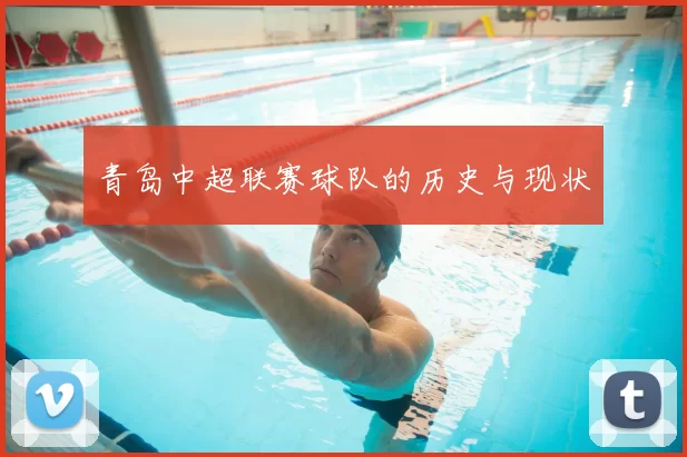 青岛中超联赛球队的历史与现状