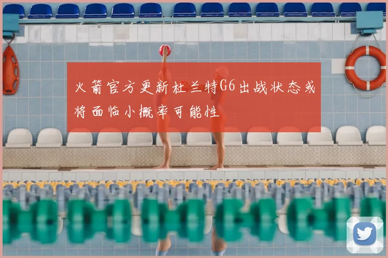 火箭官方更新杜兰特G6出战状态或将面临小概率可能性