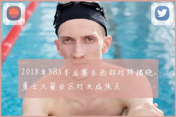 2018年NBA季后赛东西部对阵揭晓,勇士火箭分区对决成焦点