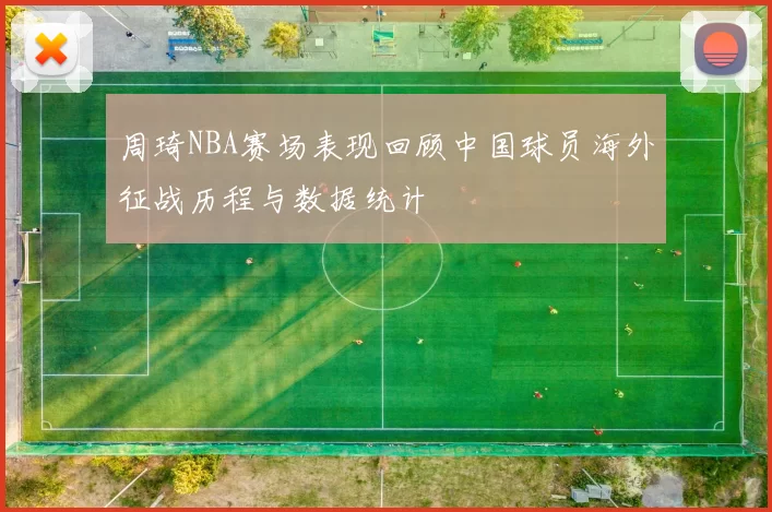 周琦NBA赛场表现回顾中国球员海外征战历程与数据统计