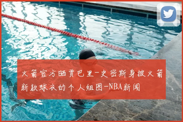 火箭官方晒贾巴里-史密斯身披火箭新款球衣的个人组图-NBA新闻