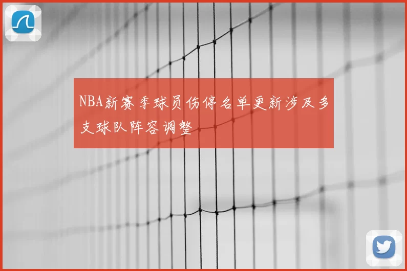 NBA新赛季球员伤停名单更新涉及多支球队阵容调整
