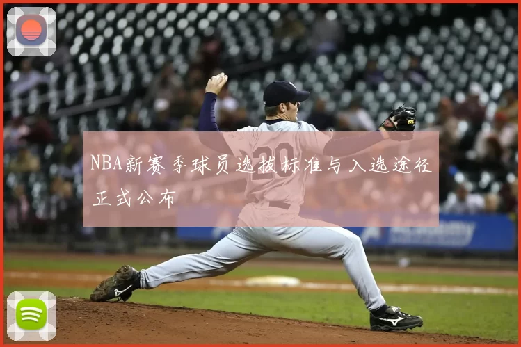 NBA新赛季球员选拔标准与入选途径正式公布