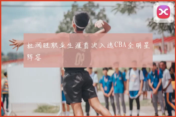 杜润旺职业生涯首次入选CBA全明星阵容
